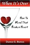 When It's Over : How to Mend that Broken Heart