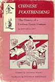 Chinese Footbinding: The History of a Curious Erotic Custom Chinese Footbinding: The History of a Curious Erotic Custom