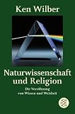 Naturwissenschaft und Religion: Die Versöhnung von Wissen und Weisheit