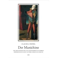 Der Manichino: Von der Gliedergruppe zum technisierten Kultobjekt K�rperimaginationen im Werk Giorgia de Chiricos