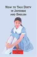 How to Talk Dirty in Japanese and English: A Bilingual Book