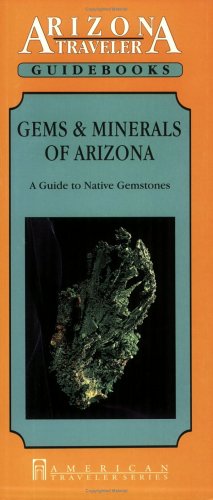 Gems and Minerals of Arizona: A Guide to Native Gemstones (Arizona Traveler Guidebooks)