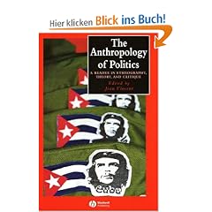 The Anthropology of Politics: A Reader in Ethnography, Theory and Critique (Blackwell Anthologies in Social & Cultural Anthropology)