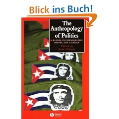 The Anthropology of Politics: A Reader in Ethnography, Theory and Critique (Blackwell Anthologies in Social & Cultural Anthropology)