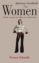 Appliance Handbook For Women: Simple Enough Even Men Can Understand Appliance Handbook For Women: Simple Enough Even Men Can Understand