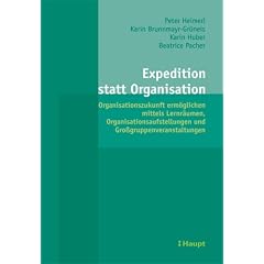Expedition statt Organisation: Organisationszukunft erm�glichen mittels Lernr�umen. Organisationsaufstellungen und Grossgruppenveranstaltungen