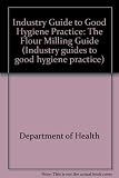 Industry guide to good hygiene practice: flour milling guide : Food Safety (General Food Hygiene) Regulations 1995