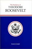 The Presidency of Theodore Roosevelt (American Presidency Series)