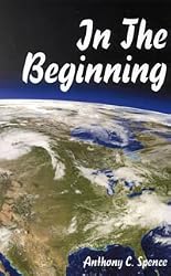 In the Beginning [Paperback] by Anthony C Spence