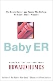 BABY ER : The Heroic Doctors and Nurses Who Perform Medicines Tiniest Miracles