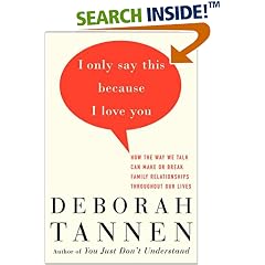I Only Say This Because I Love You: How the Way We Talk Can Make or Break Family Relationships Throughout Our Lives