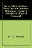 Social administration, some current concerns : inaugural lecture of the Professor of Social Administration, delivered at the University College of Swansea on 9 May 1972