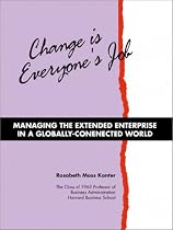 Change Is Everyone’s Job : Managing The Extended Enterprise In A Globally-Connected World