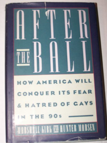 After the Ball: How America Will Conquer Its Fear and Hatred of Gays in the 90's by Marshall Kirk, Hunter Madsen(May 29, 1989) Hardcover