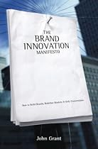 The Brand Innovation Manifesto - How to Build Brands,  Redefine Markets and Defy Conventions