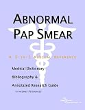Abnormal Pap Smear: A Medical Dictionary, Bibliography, And Annotated Research Guide To Internet References
