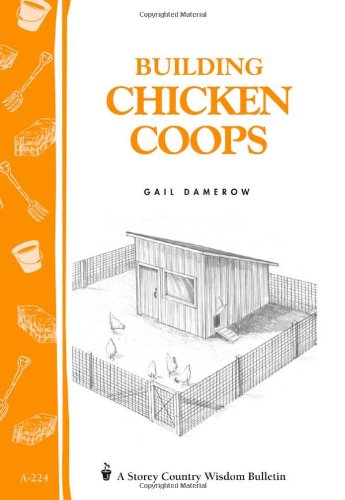 Building Chicken Coops: Storey Country Wisdom Bulletin A-224 Building Chicken Coops: Storey Country Wisdom Bulletin A-224