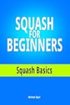 Squash For Beginners: Squash Basics