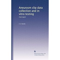 Aneurysm clip data collection and in vitro testing: Final report by A. U. Daniels