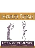 Incomplete Patience Only Made Me Stronger