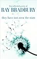 They Have Not Seen the Stars: The Collected Poetry of Ray Bradbury