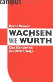 Bernd Venohr: Wachsen wie W�rth: Das Geheimnis des Welterfolgs