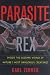 Parasite Rex : Inside The Bizarre World Of Natures Most Dangerous Creatures
