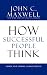How Successful People Think: Change Your Thinking, Change Your Life
