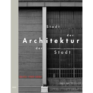 Stadt der Architektur, Architektur der Stadt. Berlin 1900 - 2000