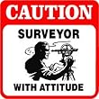CAUTION: SURVEYOR WITH ATTITUDE land sign