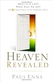 Heaven Revealed: What Is It Like? What Will We Do?... And 11 Other Things You ve Wondered About