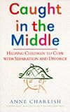 Caught in the middle : helping children to cope with seperation and divorce