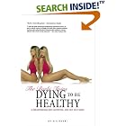 Dying to Be Healthy : A Breakthrough Diet, Nutrition and Self Help Guide by Detox Diets