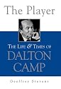 The Player: The Life and Times of Dalton Camp