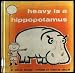 Heavy Is a Hippopotamus