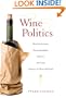 Wine Politics: How Governments, Environmentalists, Mobsters, and Critics Influence the Wines We Drink
