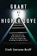 Grant Me a Higher Love: How to Go from the Relationship from Hell to One that's Heaven Sent by Scaling The Ladder of Love