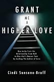 Grant Me a Higher Love: How to Go from the Relationship from Hell to One that's Heaven Sent by Scaling The Ladder of Love