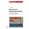 Elementare Regelungstechnik: Allgemeingültige Darstellung ohne höhere Mathematik Elementare Regelungstechnik: Allgemeingültige Darstellung ohne höhere Mathematik