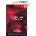 Predicting Religion: Christian, Secular and Alternative Futures (Religion & Theology in Interdisciplinary Perspective)