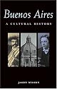 Buenos Aires: A Cultural History (Cultural Histories Series) by Jason Wilson