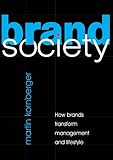 Brand society : how brands transform management and lifestyle
