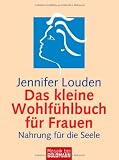 Das kleine Wohlf&uuml;hlbuch f&uuml;r Frauen: Nahrung f&uuml;r die Seele - Jennifer Louden