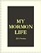 My Mormon Life; A Boy's Struggle With Polygamy, Magic Underwear,and Racism