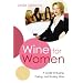 Wine for Women: A Guide to Buying, Pairing, and Sharing Wine