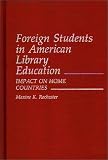 Foreign Students in American Library Education: Impact on Home Countries (Contributions in Librarianship and Information Science)