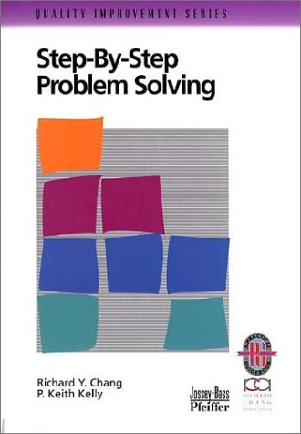 Step-By-Step Problem Solving: A Practical Guide to Ensure Problems Get (and Stay) Solved (Quality Improvement Series)