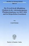 Der Erwerb kraft öffentlichen Glaubens in der württembergischen Pfandgesetzgebung von 1825/1828 und im Bürgerlichen Gese