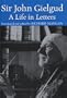 Sir John Gielgud: A Life in Letters