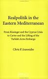 Realpolitik in the Eastern Mediterranean: From Kissinger and the Cyprus Crisis to Carter and the Lifting of the Turkish Arms Embargo (Modern Greek Research Series)